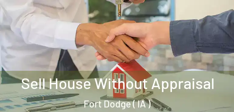  Sell House Without Appraisal Fort Dodge ( IA )