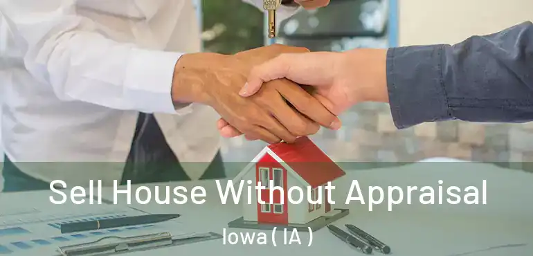  Sell House Without Appraisal Iowa ( IA )