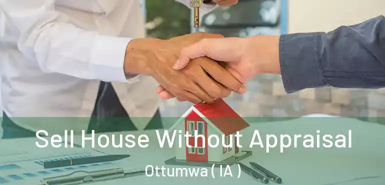  Sell House Without Appraisal Ottumwa ( IA )