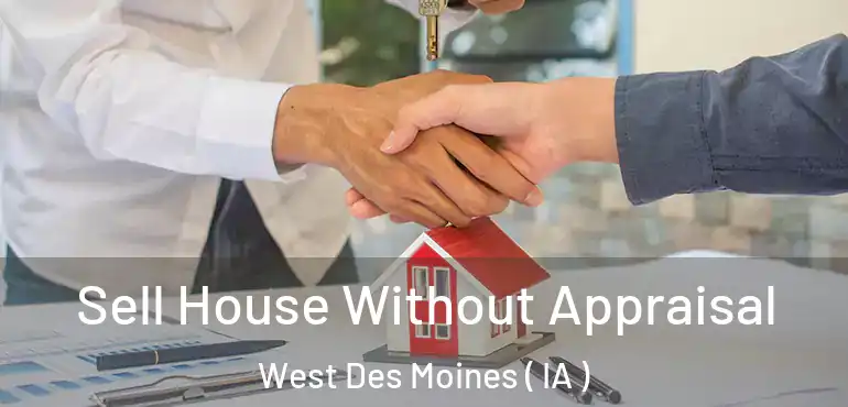  Sell House Without Appraisal West Des Moines ( IA )