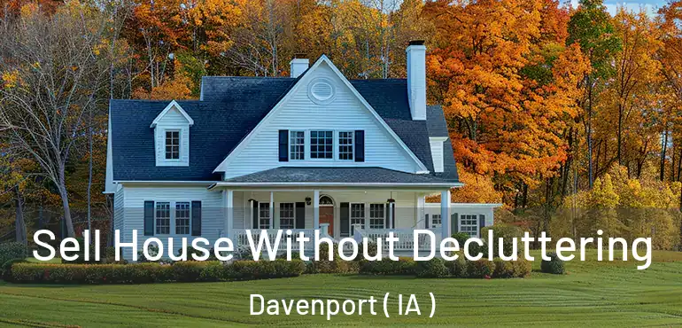  Sell House Without Decluttering Davenport ( IA )