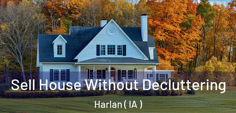  Sell House Without Decluttering Harlan ( IA )