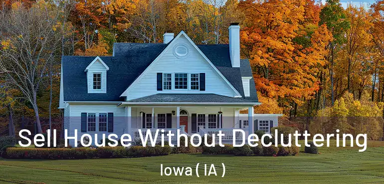  Sell House Without Decluttering Iowa ( IA )