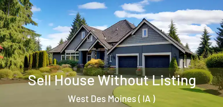  Sell House Without Listing West Des Moines ( IA )