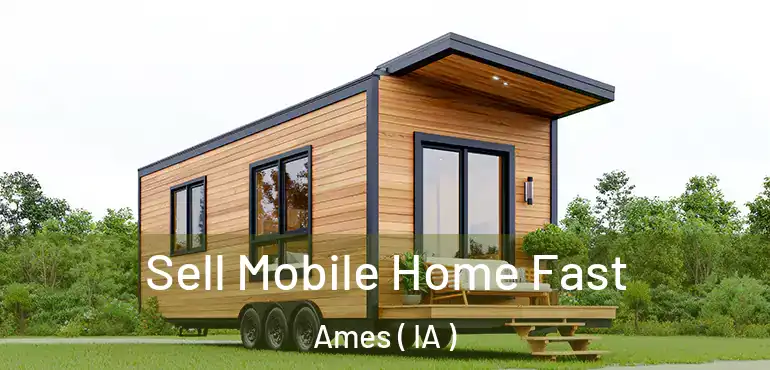  Sell Mobile Home Fast Ames ( IA )