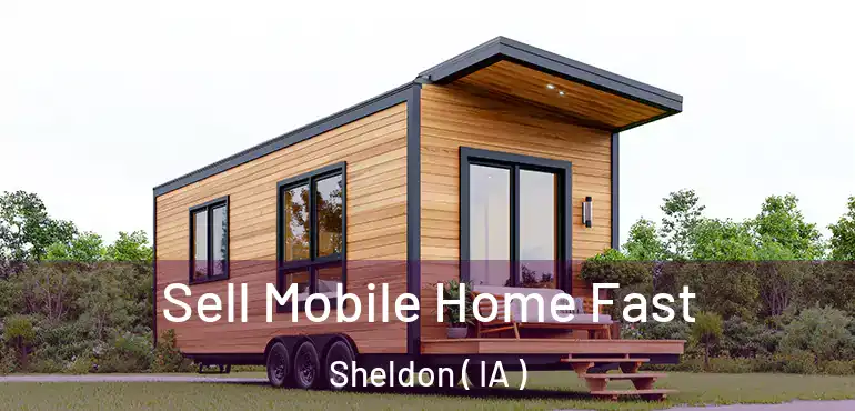  Sell Mobile Home Fast Sheldon ( IA )