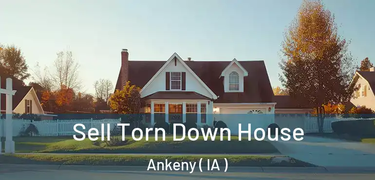  Sell Torn Down House Ankeny ( IA )