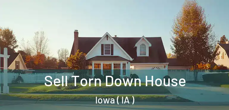  Sell Torn Down House Iowa ( IA )
