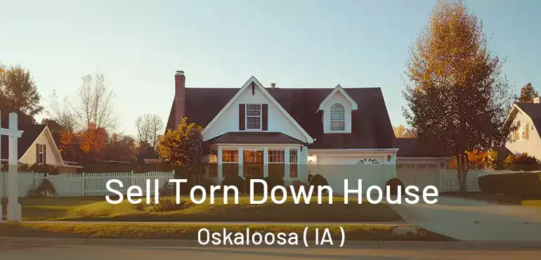  Sell Torn Down House Oskaloosa ( IA )