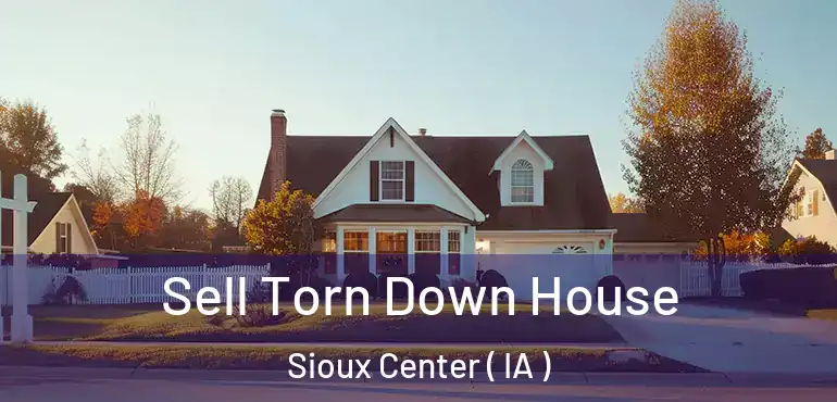  Sell Torn Down House Sioux Center ( IA )