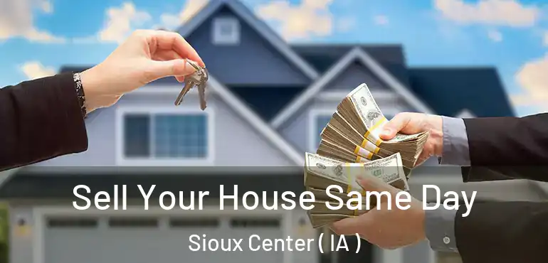  Sell Your House Same Day Sioux Center ( IA )
