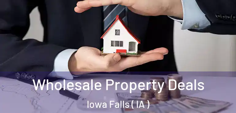  Wholesale Property Deals Iowa Falls ( IA )