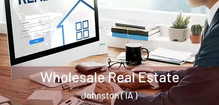  Wholesale Real Estate Johnston ( IA )