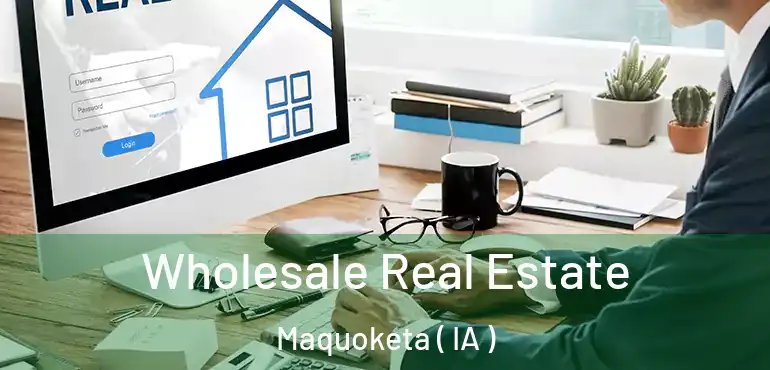 Wholesale Real Estate Maquoketa ( IA )