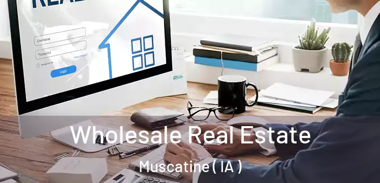  Wholesale Real Estate Muscatine ( IA )