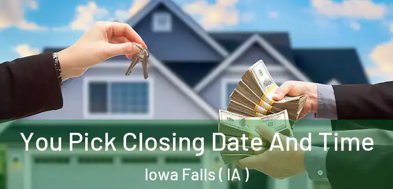  You Pick Closing Date And Time Iowa Falls ( IA )
